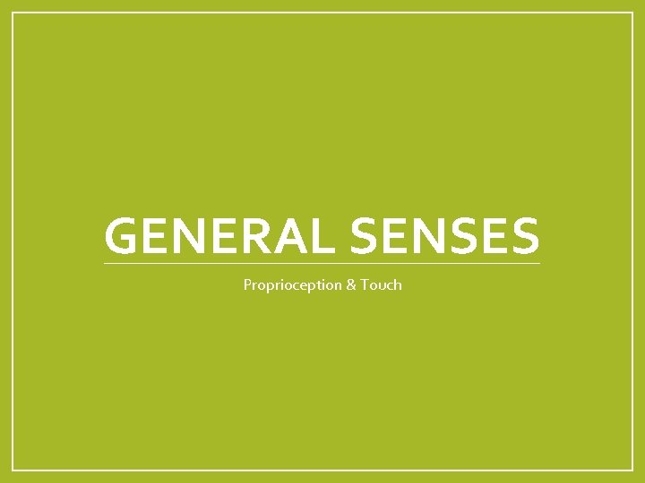 GENERAL SENSES Proprioception & Touch 