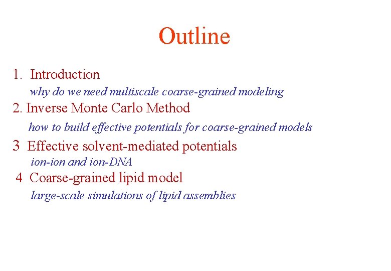 Outline 1. Introduction why do we need multiscale coarse-grained modeling 2. Inverse Monte Carlo Outline 1. Introduction why do we need multiscale coarse-grained modeling 2. Inverse Monte Carlo
