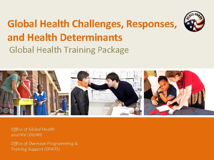 Global Health Challenges, Responses, and Health Determinants Global Health Training Package Office of Global