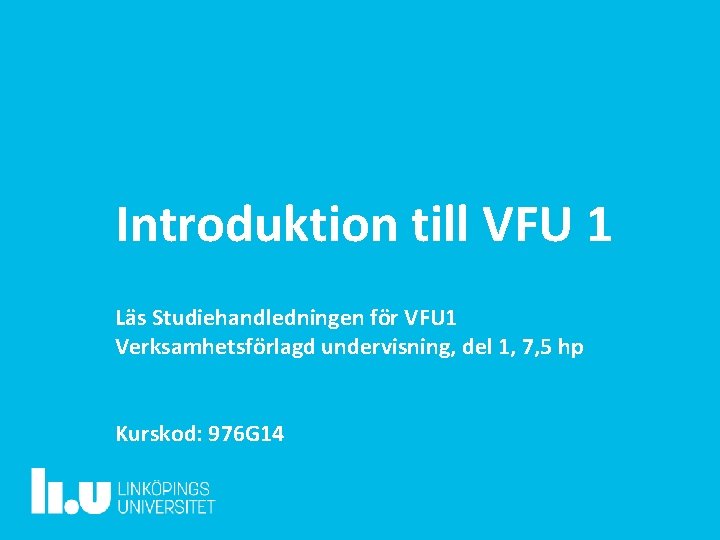 Introduktion till VFU 1 Läs Studiehandledningen för VFU 1 Verksamhetsförlagd undervisning, del 1, 7,