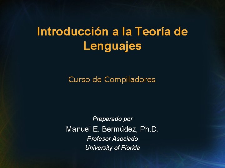 Introducción a la Teoría de Lenguajes Curso de Compiladores Preparado por Manuel E. Bermúdez, Introducción a la Teoría de Lenguajes Curso de Compiladores Preparado por Manuel E. Bermúdez,