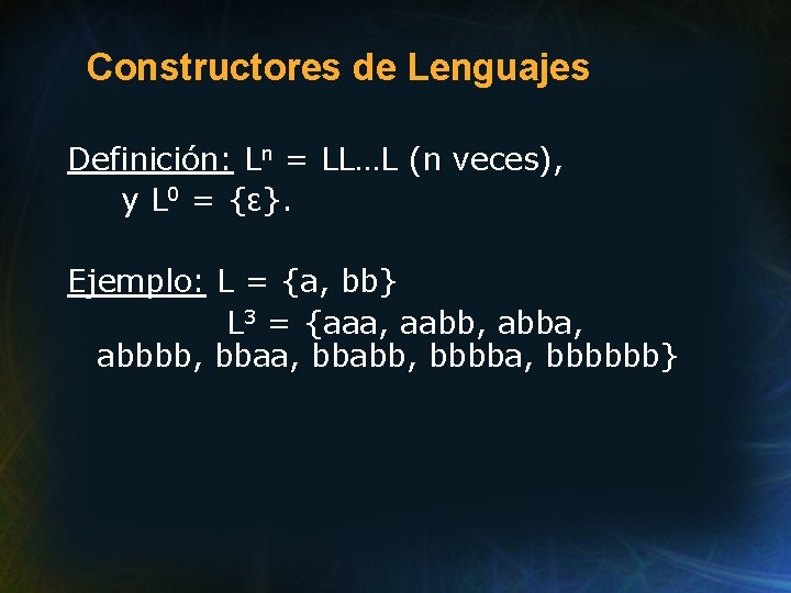 Constructores de Lenguajes Definición: Ln = LL…L (n veces), y L 0 = {ε}. Constructores de Lenguajes Definición: Ln = LL…L (n veces), y L 0 = {ε}.