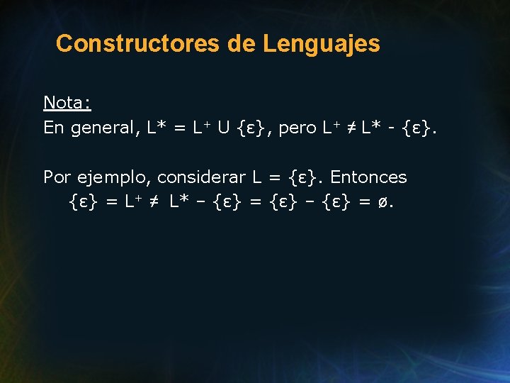 Constructores de Lenguajes Nota: En general, L* = L+ U {ε}, pero L+ ≠ Constructores de Lenguajes Nota: En general, L* = L+ U {ε}, pero L+ ≠