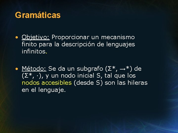 Gramáticas • Objetivo: Proporcionar un mecanismo finito para la descripción de lenguajes infinitos. • Gramáticas • Objetivo: Proporcionar un mecanismo finito para la descripción de lenguajes infinitos. •