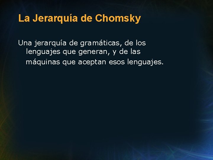 La Jerarquía de Chomsky Una jerarquía de gramáticas, de los lenguajes que generan, y La Jerarquía de Chomsky Una jerarquía de gramáticas, de los lenguajes que generan, y