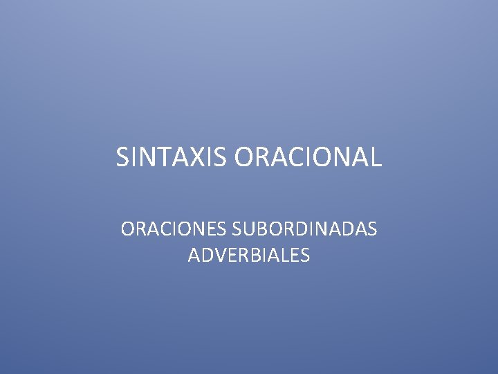 SINTAXIS ORACIONAL ORACIONES SUBORDINADAS ADVERBIALES 