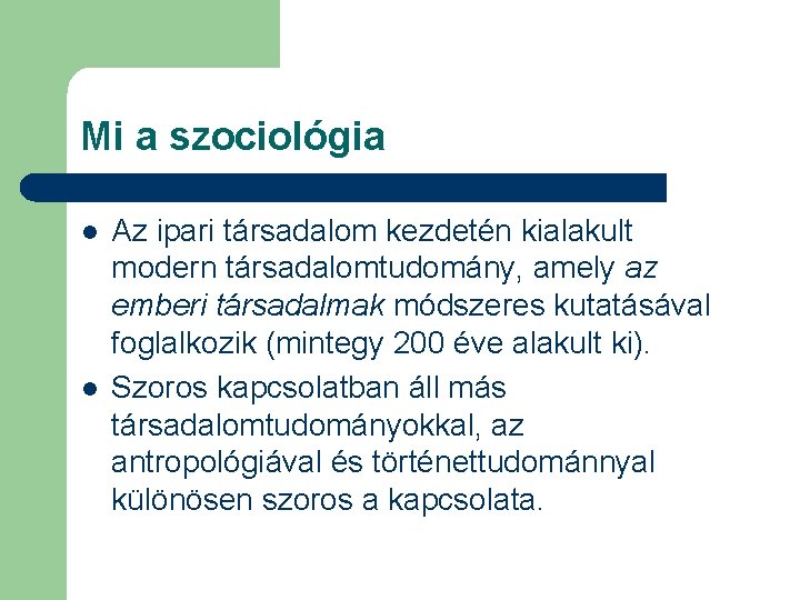 Mi a szociológia l l Az ipari társadalom kezdetén kialakult modern társadalomtudomány, amely az