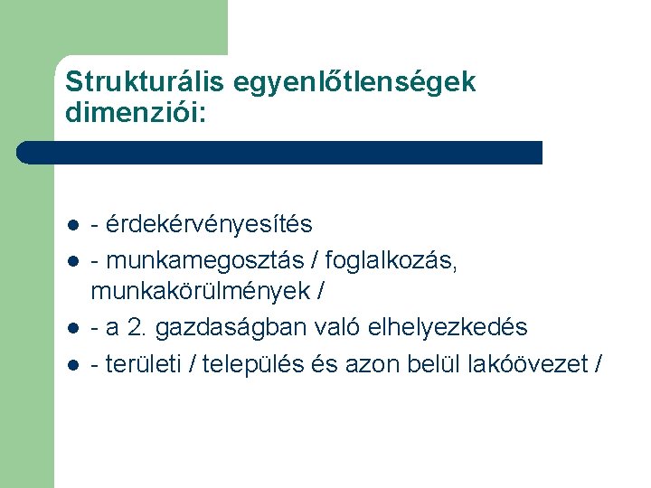 Strukturális egyenlőtlenségek dimenziói: l l - érdekérvényesítés - munkamegosztás / foglalkozás, munkakörülmények / -