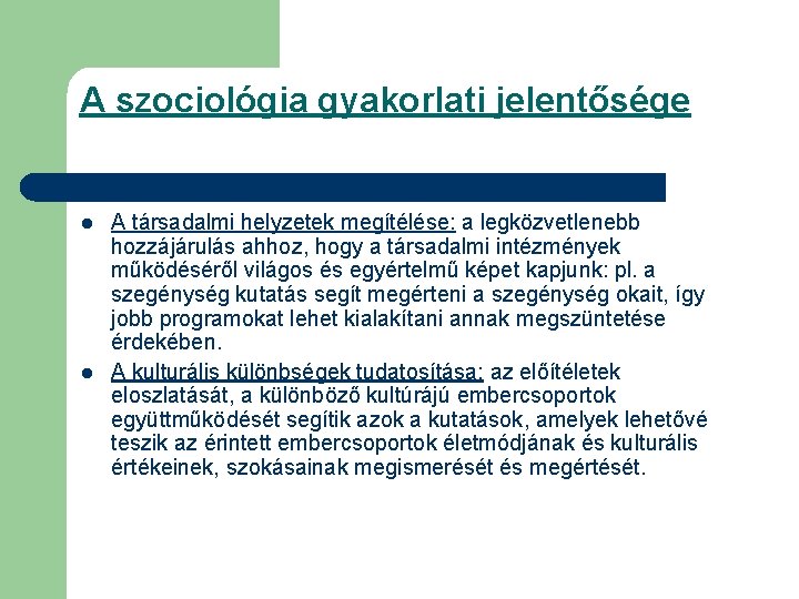 A szociológia gyakorlati jelentősége l l A társadalmi helyzetek megítélése: a legközvetlenebb hozzájárulás ahhoz,