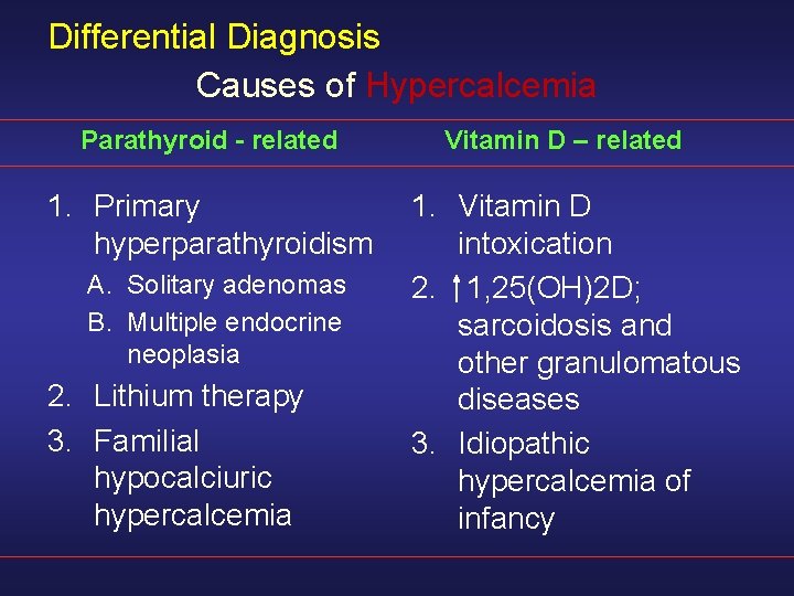 Differential Diagnosis Causes of Hypercalcemia Parathyroid - related 1. Primary hyperparathyroidism A. Solitary adenomas