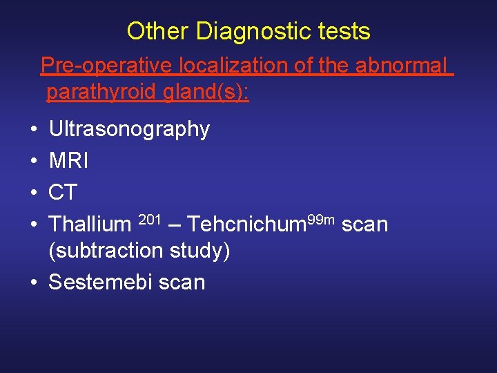 Other Diagnostic tests Pre-operative localization of the abnormal parathyroid gland(s): • • Ultrasonography MRI