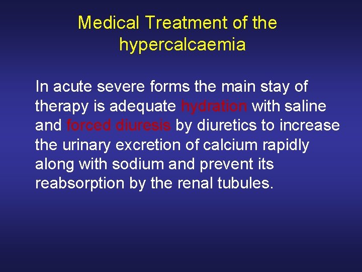 Medical Treatment of the hypercalcaemia In acute severe forms the main stay of therapy