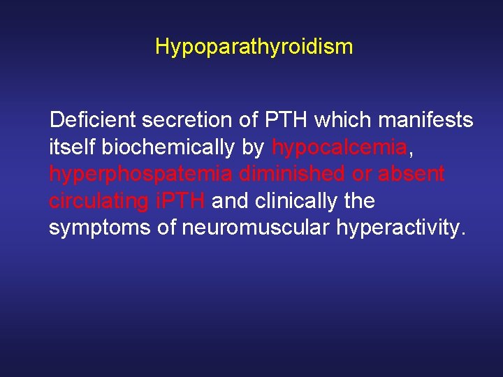 Hypoparathyroidism Deficient secretion of PTH which manifests itself biochemically by hypocalcemia, hyperphospatemia diminished or