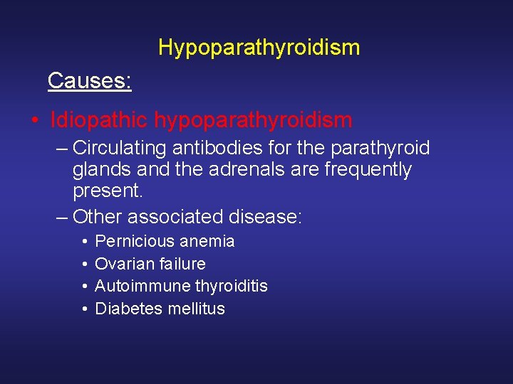 Hypoparathyroidism Causes: • Idiopathic hypoparathyroidism – Circulating antibodies for the parathyroid glands and the