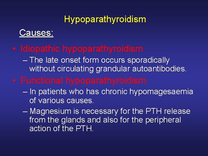 Hypoparathyroidism Causes: • Idiopathic hypoparathyroidism – The late onset form occurs sporadically without circulating
