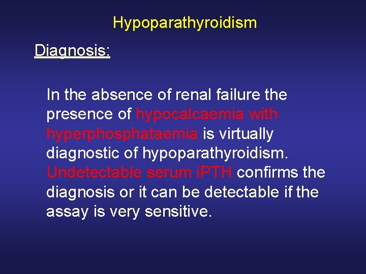 Hypoparathyroidism Diagnosis: In the absence of renal failure the presence of hypocalcaemia with hyperphosphataemia