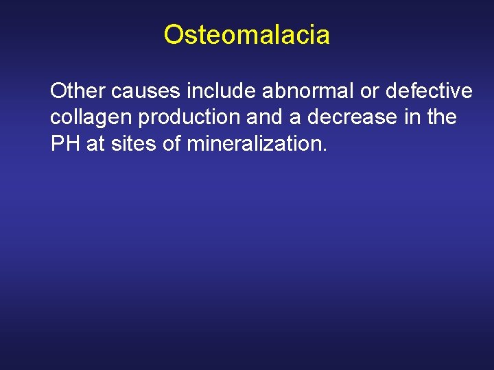 Osteomalacia Other causes include abnormal or defective collagen production and a decrease in the
