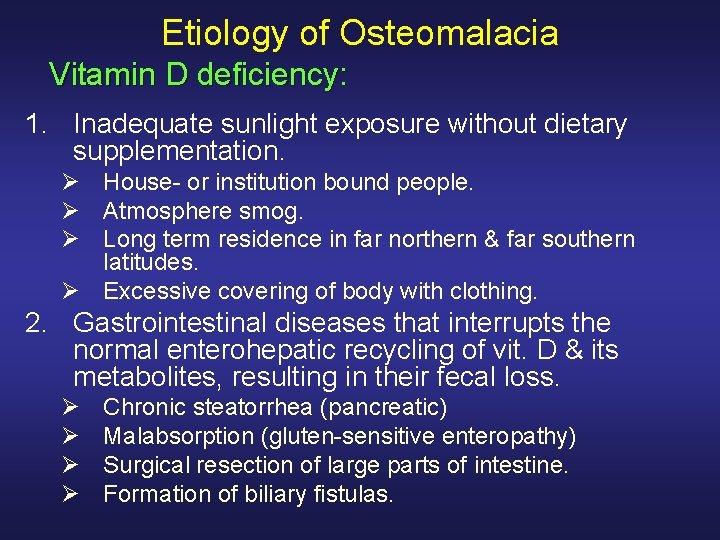 Etiology of Osteomalacia Vitamin D deficiency: 1. Inadequate sunlight exposure without dietary supplementation. Ø