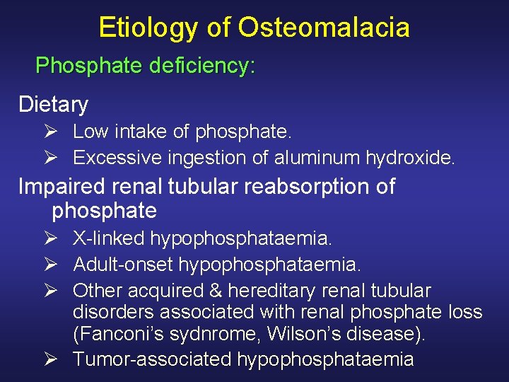 Etiology of Osteomalacia Phosphate deficiency: Dietary Ø Low intake of phosphate. Ø Excessive ingestion