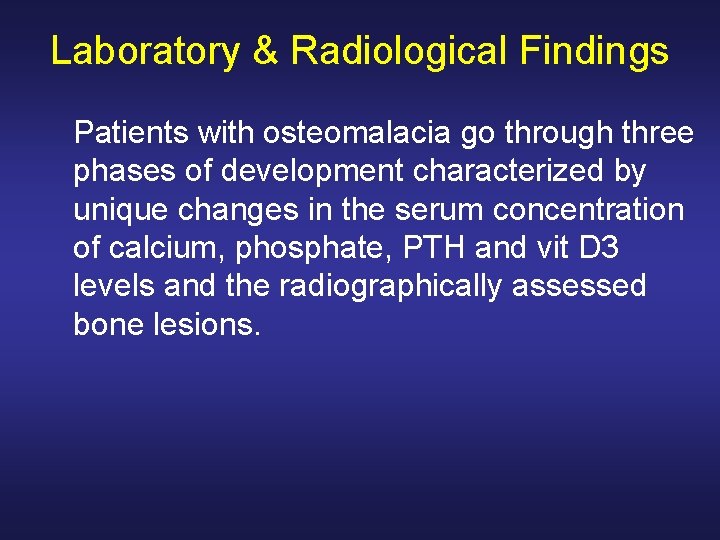 Laboratory & Radiological Findings Patients with osteomalacia go through three phases of development characterized