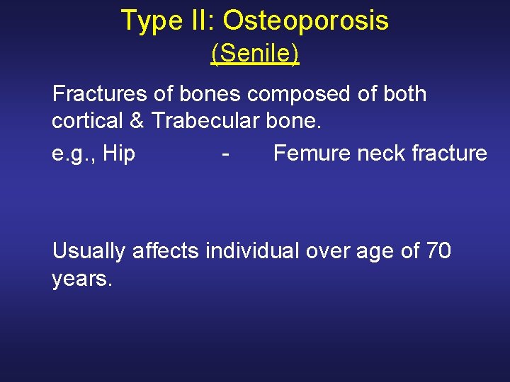 Type II: Osteoporosis (Senile) Fractures of bones composed of both cortical & Trabecular bone.