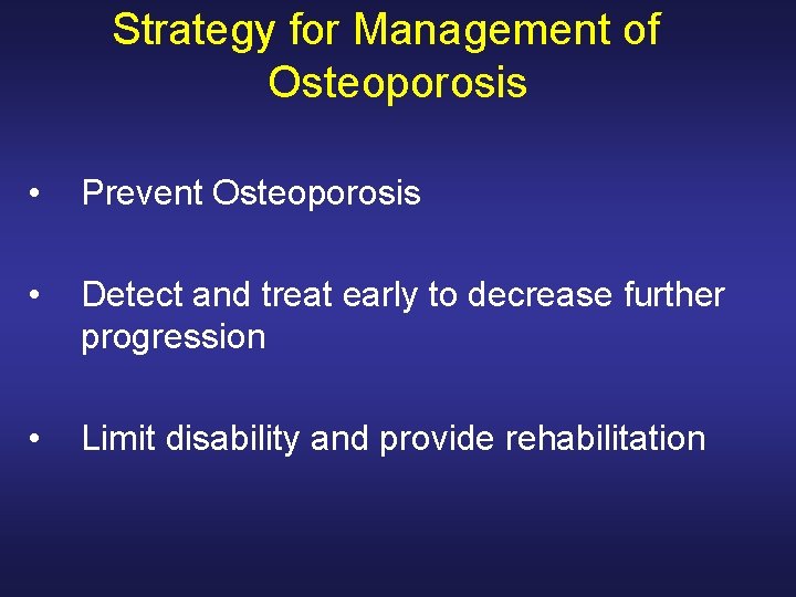 Strategy for Management of Osteoporosis • Prevent Osteoporosis • Detect and treat early to