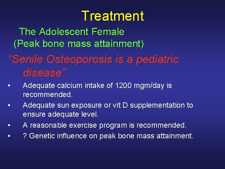 Treatment The Adolescent Female (Peak bone mass attainment) “Senile Osteoporosis is a pediatric disease”.