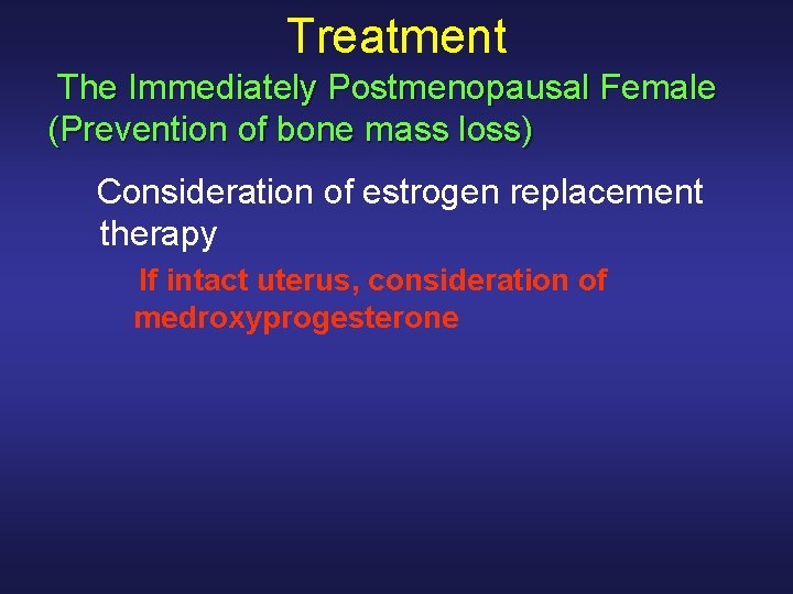 Treatment The Immediately Postmenopausal Female (Prevention of bone mass loss) Consideration of estrogen replacement