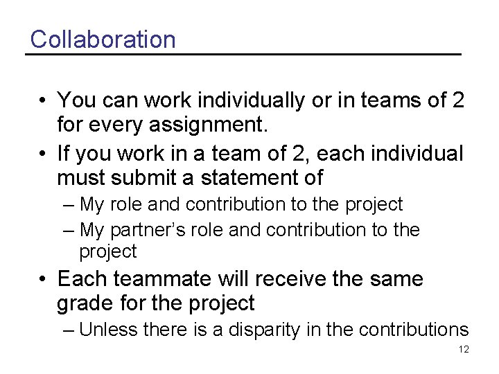 Collaboration • You can work individually or in teams of 2 for every assignment.