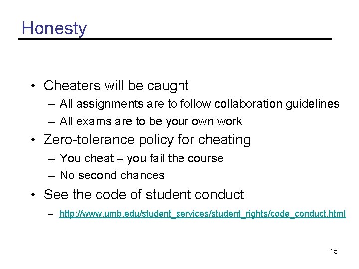 Honesty • Cheaters will be caught – All assignments are to follow collaboration guidelines