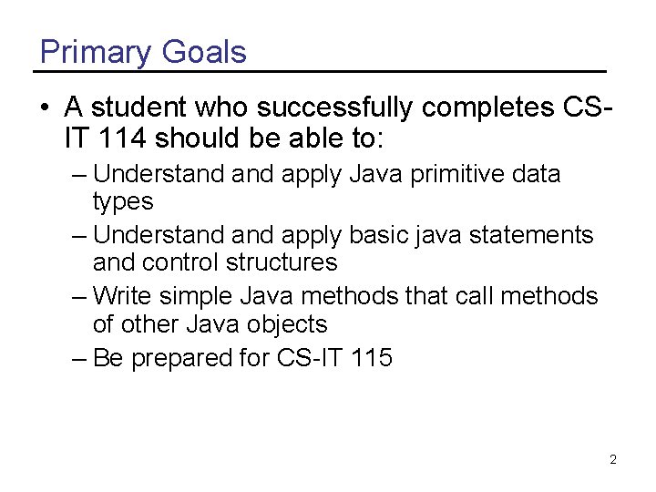 Primary Goals • A student who successfully completes CSIT 114 should be able to: