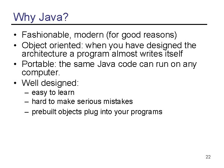 Why Java? • Fashionable, modern (for good reasons) • Object oriented: when you have