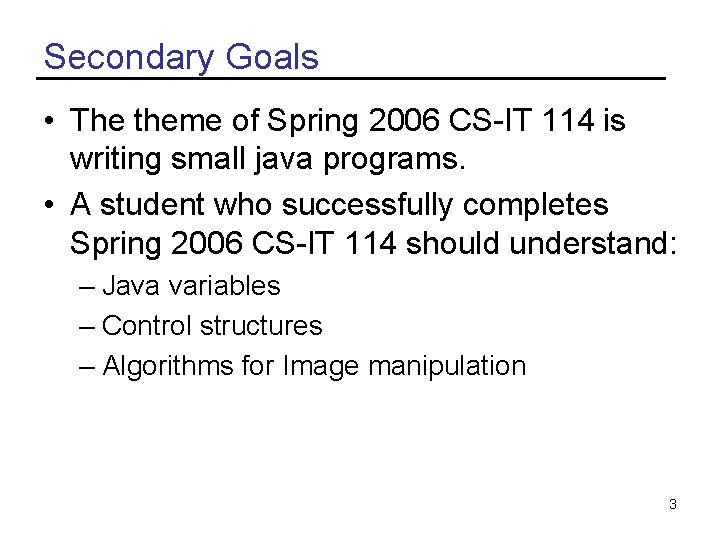 Secondary Goals • The theme of Spring 2006 CS-IT 114 is writing small java