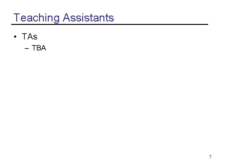 Teaching Assistants • TAs – TBA 7 