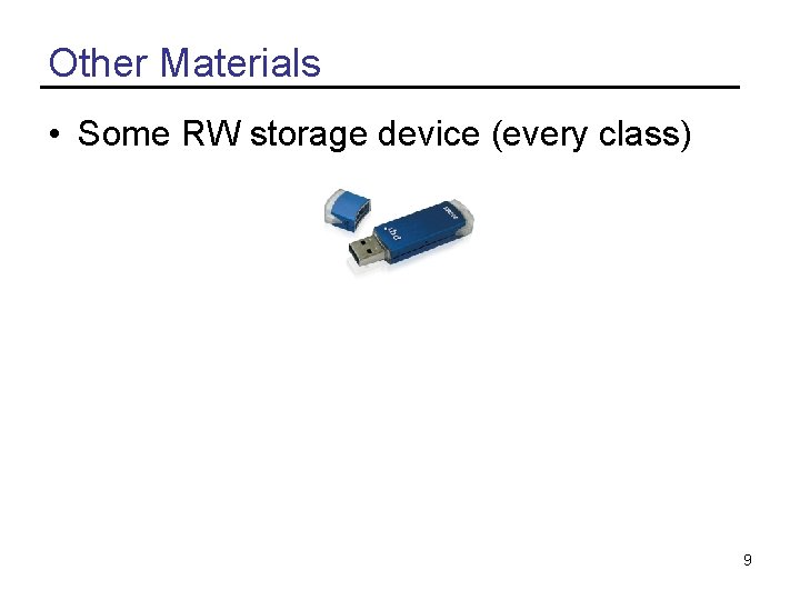 Other Materials • Some RW storage device (every class) 9 