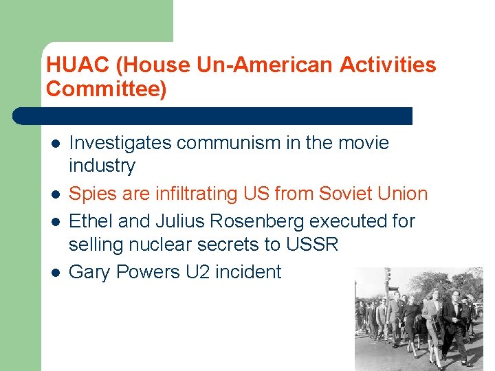 HUAC (House Un-American Activities Committee) l l Investigates communism in the movie industry Spies