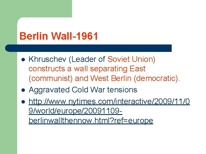 Berlin Wall-1961 l l l Khruschev (Leader of Soviet Union) constructs a wall separating