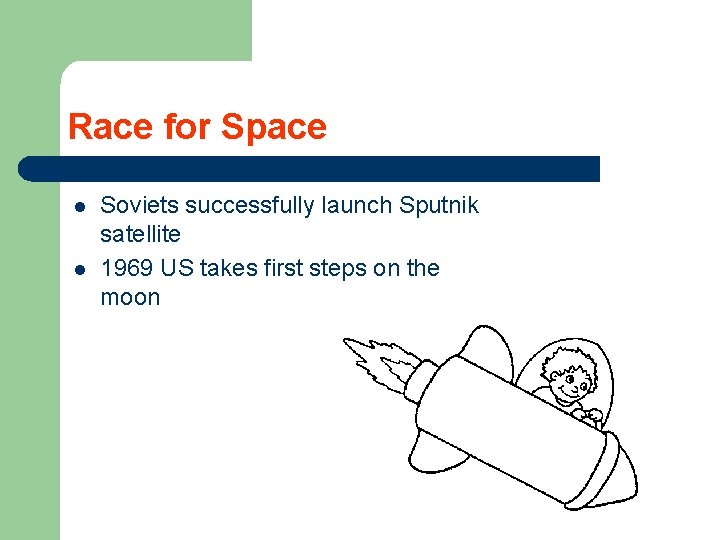 Race for Space l l Soviets successfully launch Sputnik satellite 1969 US takes first