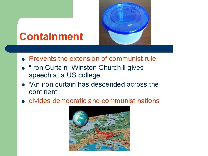Containment l l Prevents the extension of communist rule “Iron Curtain” Winston Churchill gives