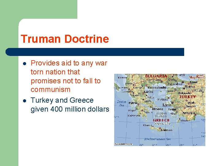 Truman Doctrine l l Provides aid to any war torn nation that promises not
