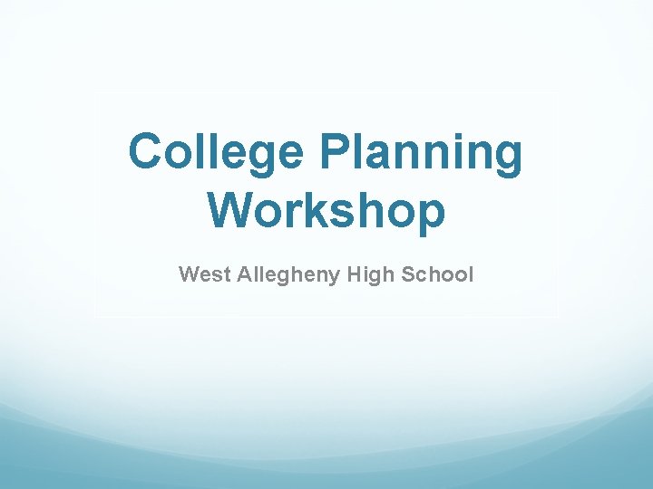 College Planning Workshop West Allegheny High School 
