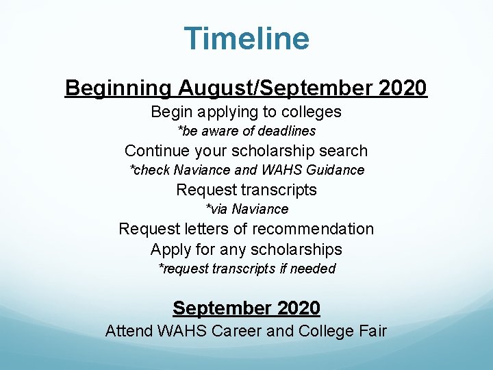 Timeline Beginning August/September 2020 Begin applying to colleges *be aware of deadlines Continue your