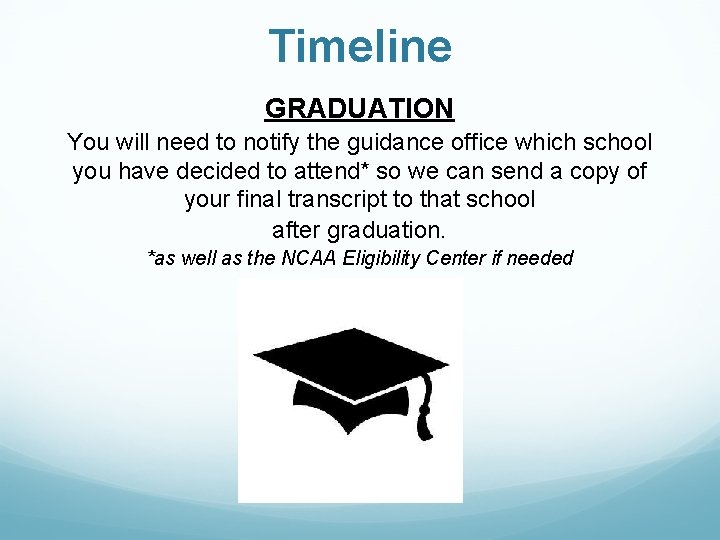 Timeline GRADUATION You will need to notify the guidance office which school you have