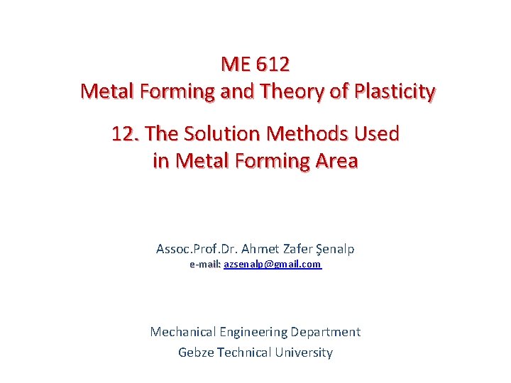 ME 612 Metal Forming and Theory of Plasticity 12. The Solution Methods Used in