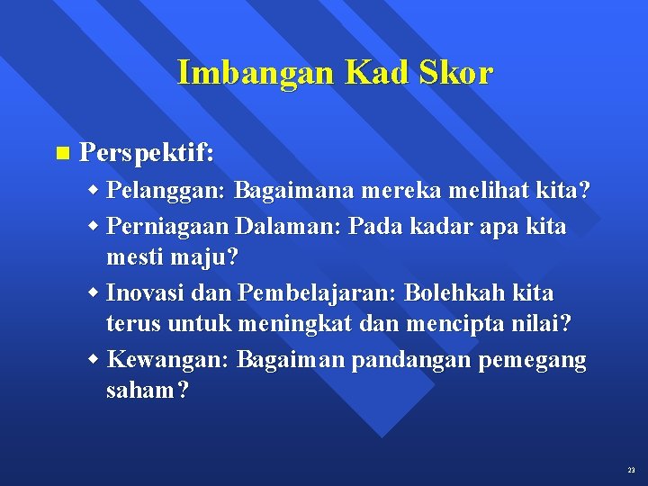 Imbangan Kad Skor n Perspektif: w Pelanggan: Bagaimana mereka melihat kita? w Perniagaan Dalaman: