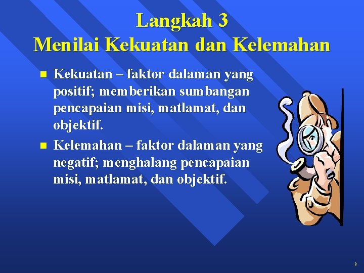 Langkah 3 Menilai Kekuatan dan Kelemahan n n Kekuatan – faktor dalaman yang positif;