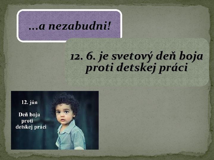 . . . a nezabudni! 12. 6. je svetový deň boja proti detskej práci