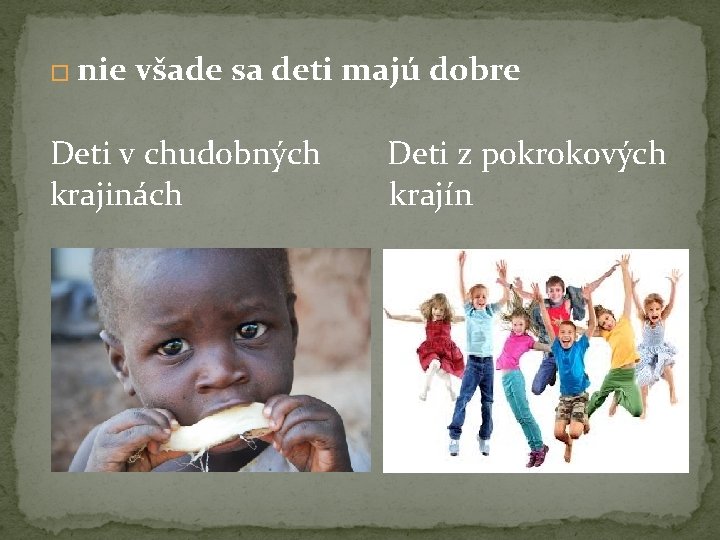 � nie všade sa deti majú dobre Deti v chudobných krajinách Deti z pokrokových