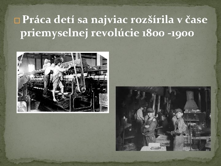 � Práca detí sa najviac rozšírila v čase priemyselnej revolúcie 1800 -1900 