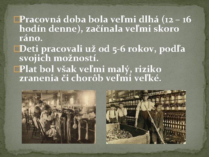 �Pracovná doba bola veľmi dlhá (12 – 16 hodín denne), začínala veľmi skoro ráno. �Pracovná doba bola veľmi dlhá (12 – 16 hodín denne), začínala veľmi skoro ráno.